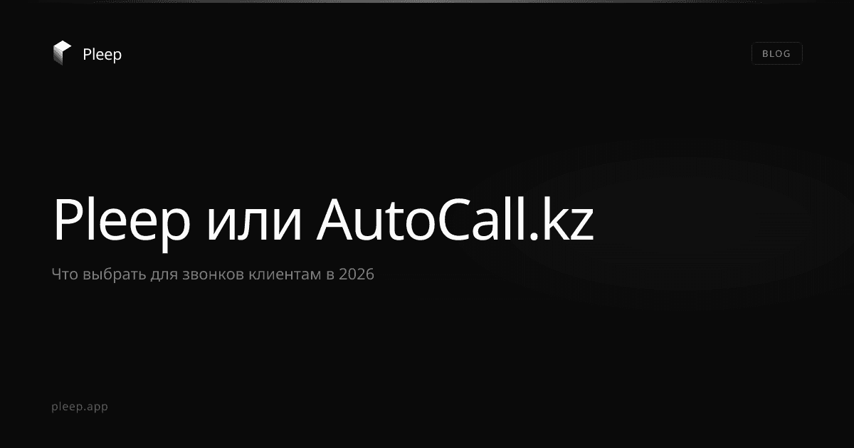 Pleep или AutoCall.kz: что выбрать для звонков клиентам в 2026